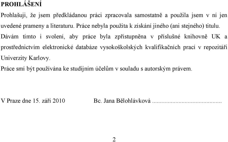 Dávám tímto i svolení, aby práce byla zpřístupněna v příslušné knihovně UK a prostřednictvím elektronické databáze