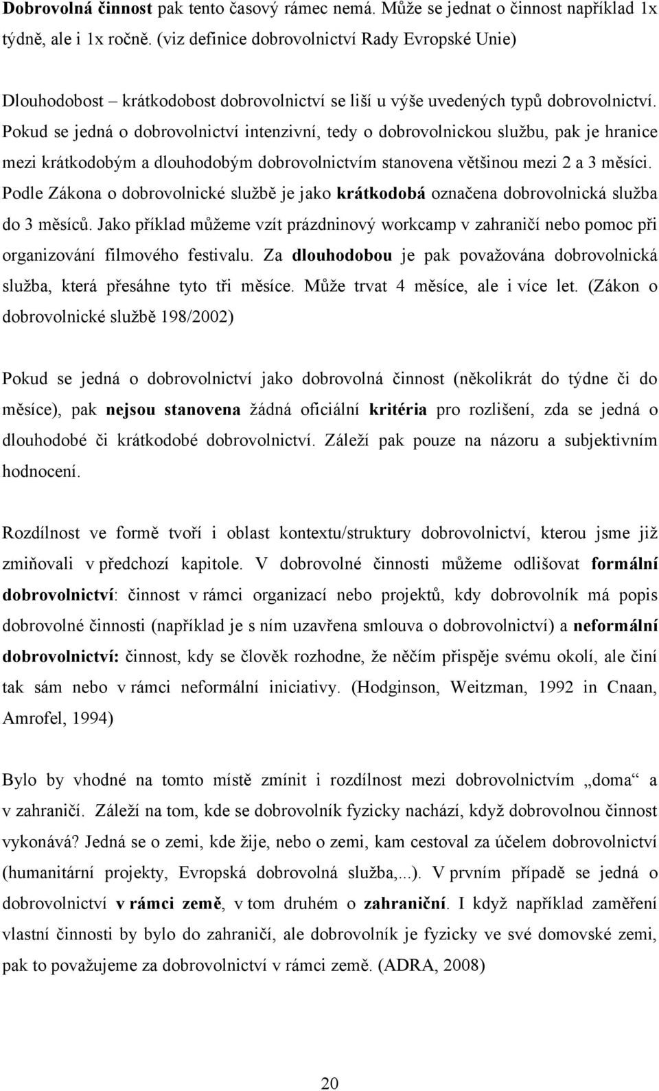 Pokud se jedná o dobrovolnictví intenzivní, tedy o dobrovolnickou službu, pak je hranice mezi krátkodobým a dlouhodobým dobrovolnictvím stanovena většinou mezi 2 a 3 měsíci.