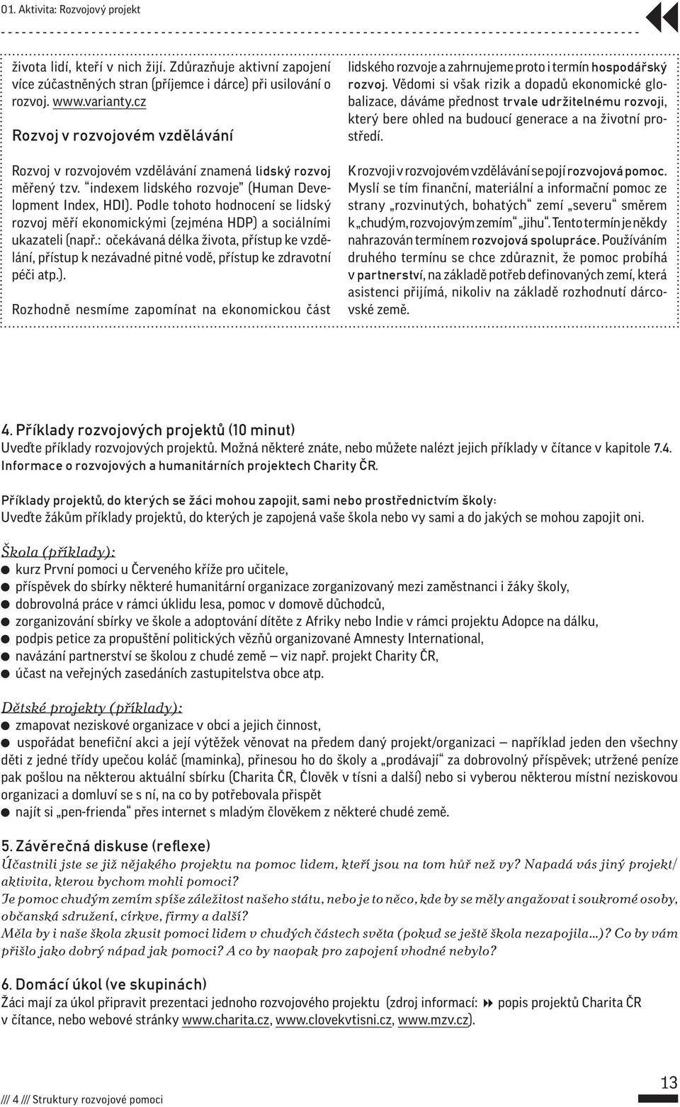 cz Rozvoj v rozvojovém vzdělávání Rozvoj v rozvojovém vzdělávání znamená lidský rozvoj měřený tzv. indexem lidského rozvoje (Human Development Index, HDI).