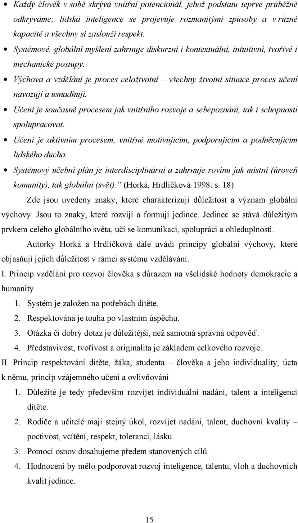 Výchova a vzdělání je proces celoživotní všechny životní situace proces učení navozují a usnadňují. Učení je současně procesem jak vnitřního rozvoje a sebepoznání, tak i schopností spolupracovat.