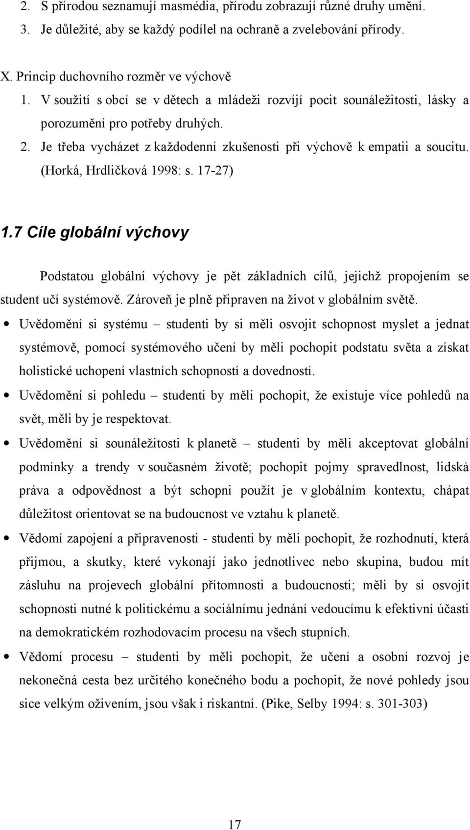 (Horká, Hrdličková 1998: s. 17-27) 1.7 Cíle globální výchovy Podstatou globální výchovy je pět základních cílů, jejichž propojením se student učí systémově.