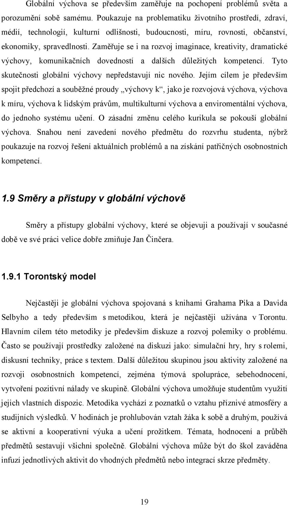 Zaměřuje se i na rozvoj imaginace, kreativity, dramatické výchovy, komunikačních dovedností a dalších důležitých kompetencí. Tyto skutečnosti globální výchovy nepředstavují nic nového.