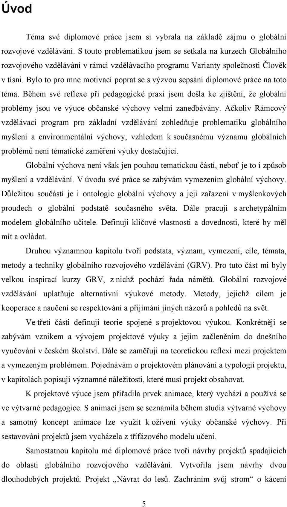 Bylo to pro mne motivací poprat se s výzvou sepsání diplomové práce na toto téma.