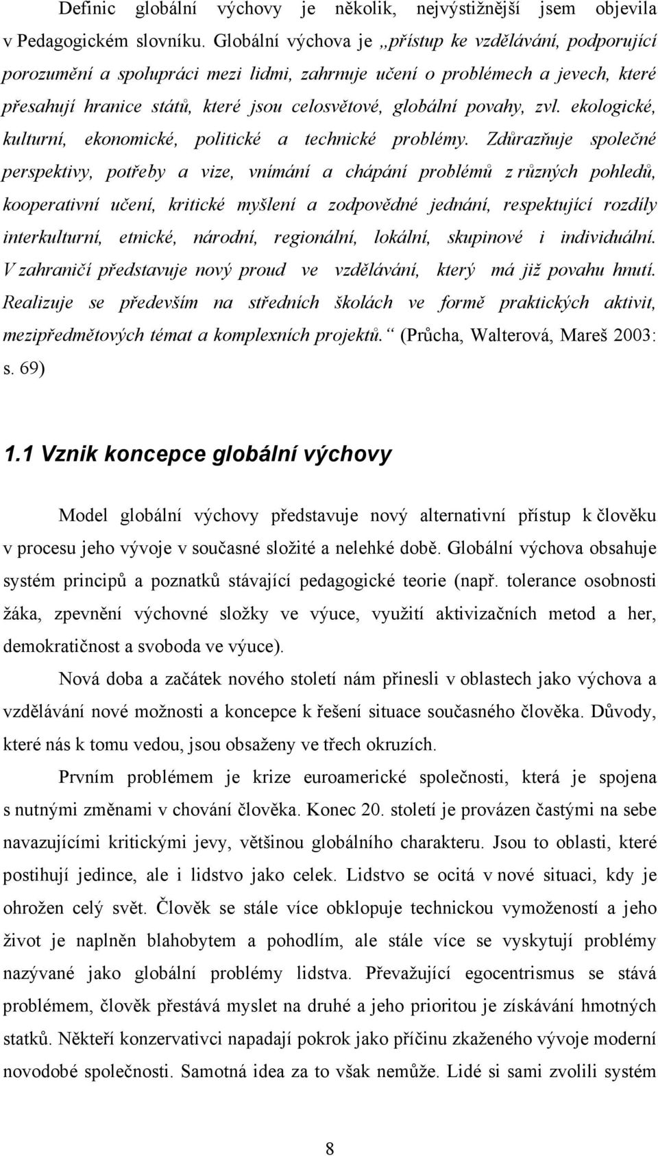 povahy, zvl. ekologické, kulturní, ekonomické, politické a technické problémy.