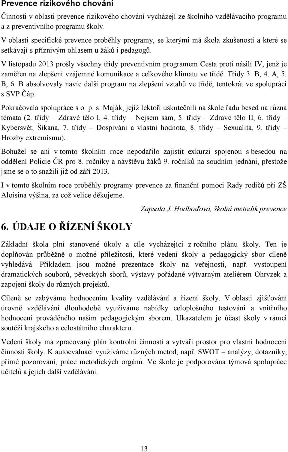 V listopadu 2013 prošly všechny třídy preventivním programem Cesta proti násilí IV, jenž je zaměřen na zlepšení vzájemné komunikace a celkového klimatu ve třídě. Třídy 3. B, 4. A, 5. B, 6.