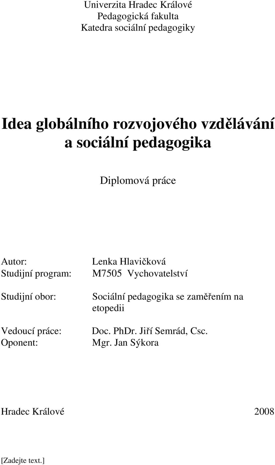 Studijní obor: Vedoucí práce: Oponent: Lenka Hlavičková M7505 Vychovatelství Sociální
