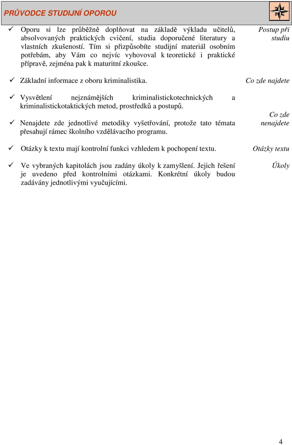 Vysvětlení nejznámějších kriminalistickotechnických a kriminalistickotaktických metod, prostředků a postupů.