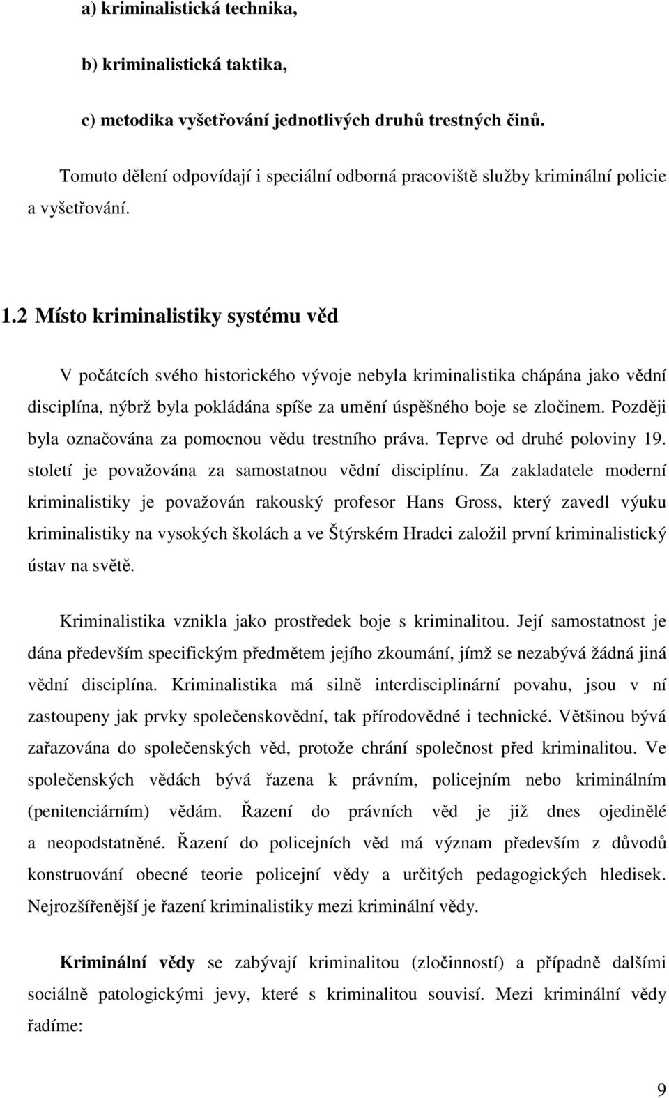 2 Místo kriminalistiky systému věd V počátcích svého historického vývoje nebyla kriminalistika chápána jako vědní disciplína, nýbrž byla pokládána spíše za umění úspěšného boje se zločinem.