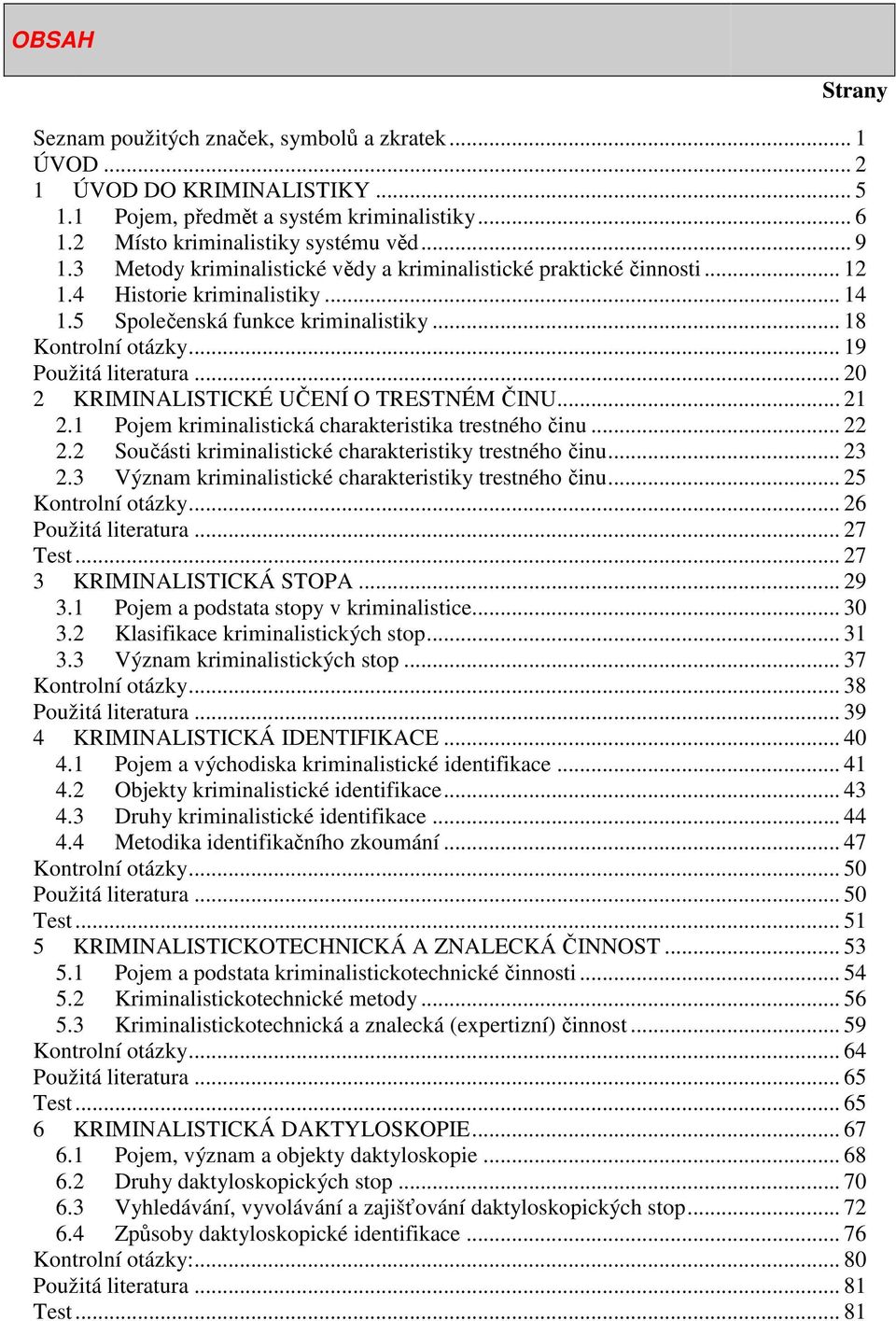 .. 20 2 KRIMINALISTICKÉ UČENÍ O TRESTNÉM ČINU... 21 2.1 Pojem kriminalistická charakteristika trestného činu... 22 2.2 Součásti kriminalistické charakteristiky trestného činu... 23 2.