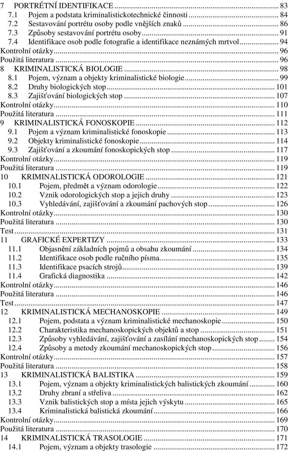 1 Pojem, význam a objekty kriminalistické biologie... 99 8.2 Druhy biologických stop... 101 8.3 Zajišťování biologických stop... 107 Kontrolní otázky... 110 Použitá literatura.