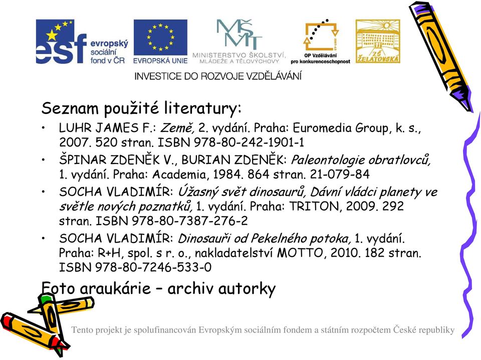 21-079-84 SOCHA VLADIMÍR: Úžasný svět dinosaurů, Dávní vládci planety ve světle nových poznatků, 1. vydání. Praha: TRITON, 2009. 292 stran.