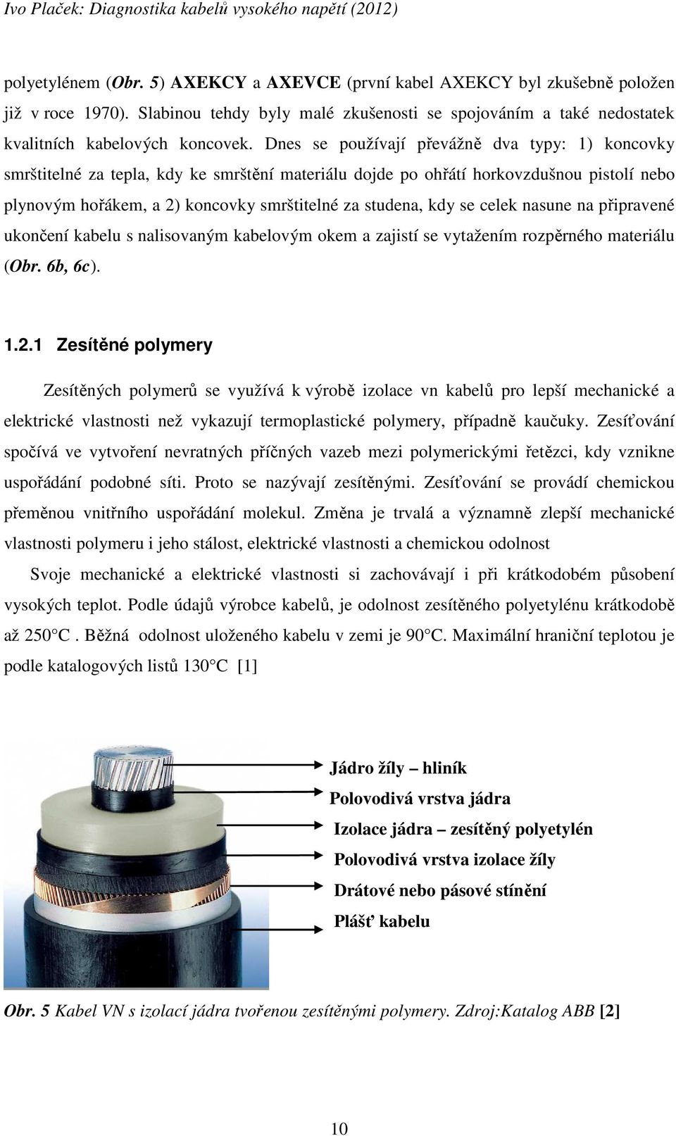 se celek nasune na připravené ukončení kabelu s nalisovaným kabelovým okem a zajistí se vytažením rozpěrného materiálu (Obr. 6b, 6c). 1.2.