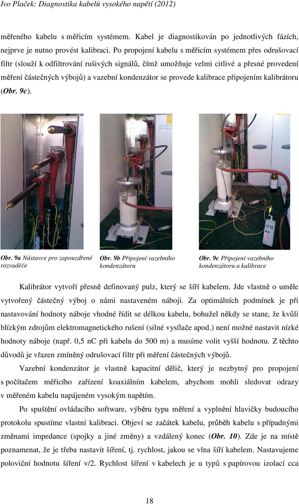 provede kalibrace připojením kalibrátoru (Obr. 9c). Obr. 9a Nástavce pro zapouzdřené rozvaděče Obr. 9b Připojení vazebního kondenzátoru Obr.