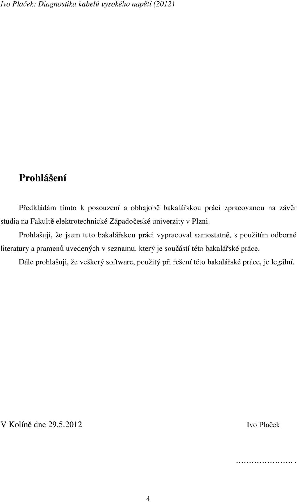 Prohlašuji, že jsem tuto bakalářskou práci vypracoval samostatně, s použitím odborné literatury a pramenů