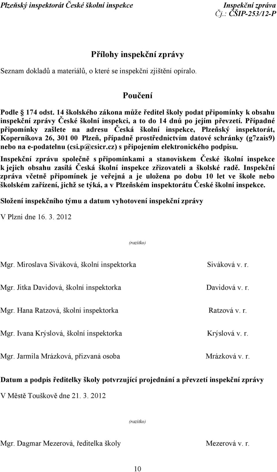 Případné připomínky zašlete na adresu Česká školní inspekce, Plzeňský inspektorát, Koperníkova 26, 301 00 Plzeň, případně prostřednictvím datové schránky (g7zais9) nebo na e-podatelnu (csi.p@csicr.