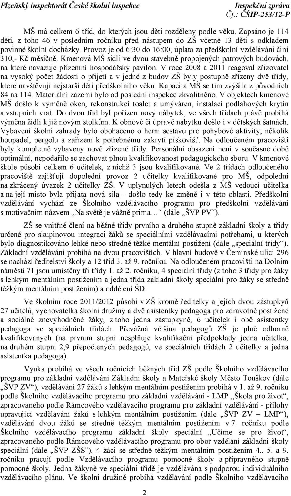 V roce 2008 a 2011 reagoval zřizovatel na vysoký počet žádostí o přijetí a v jedné z budov ZŠ byly postupně zřízeny dvě třídy, které navštěvují nejstarší děti předškolního věku.