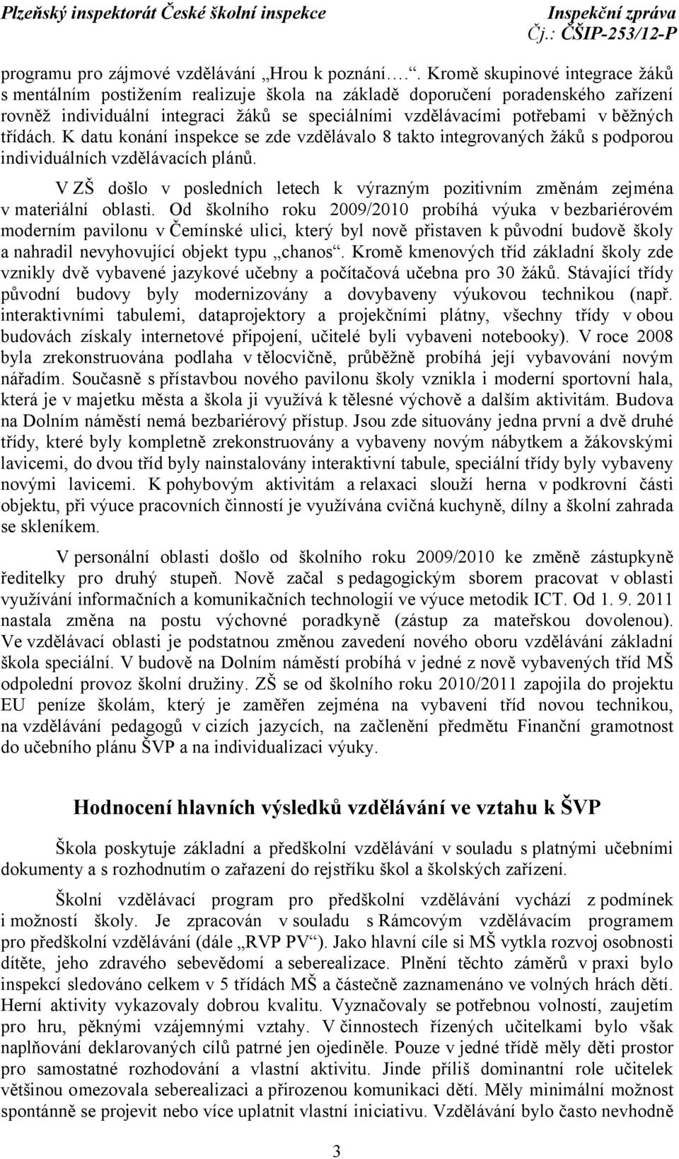 třídách. K datu konání inspekce se zde vzdělávalo 8 takto integrovaných žáků s podporou individuálních vzdělávacích plánů.