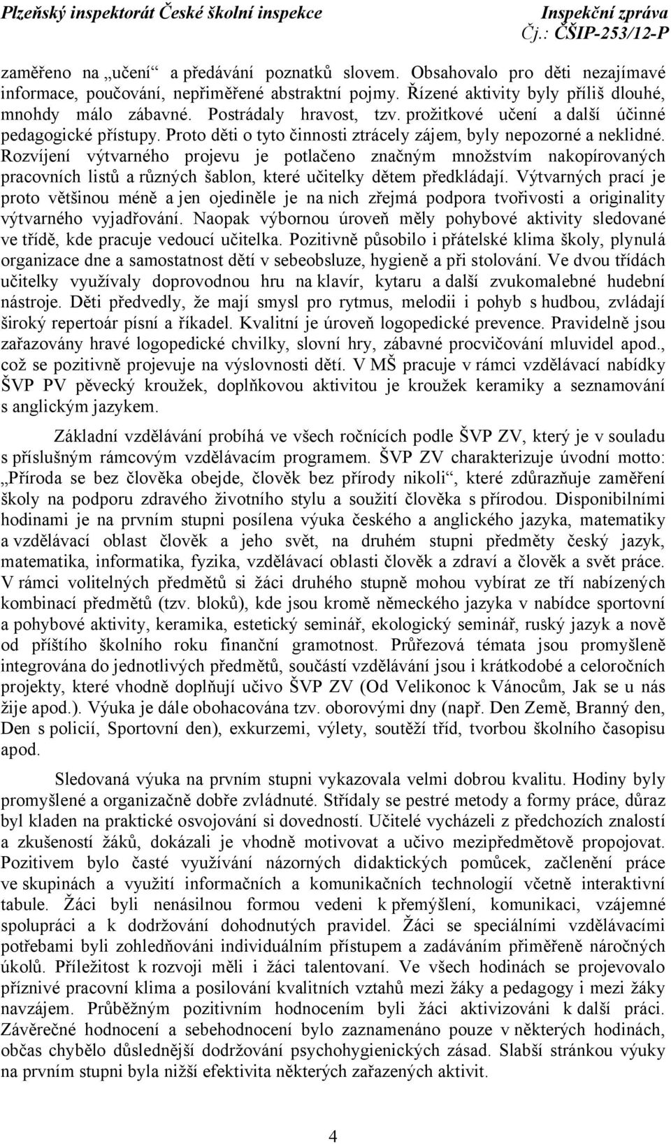 Rozvíjení výtvarného projevu je potlačeno značným množstvím nakopírovaných pracovních listů a různých šablon, které učitelky dětem předkládají.