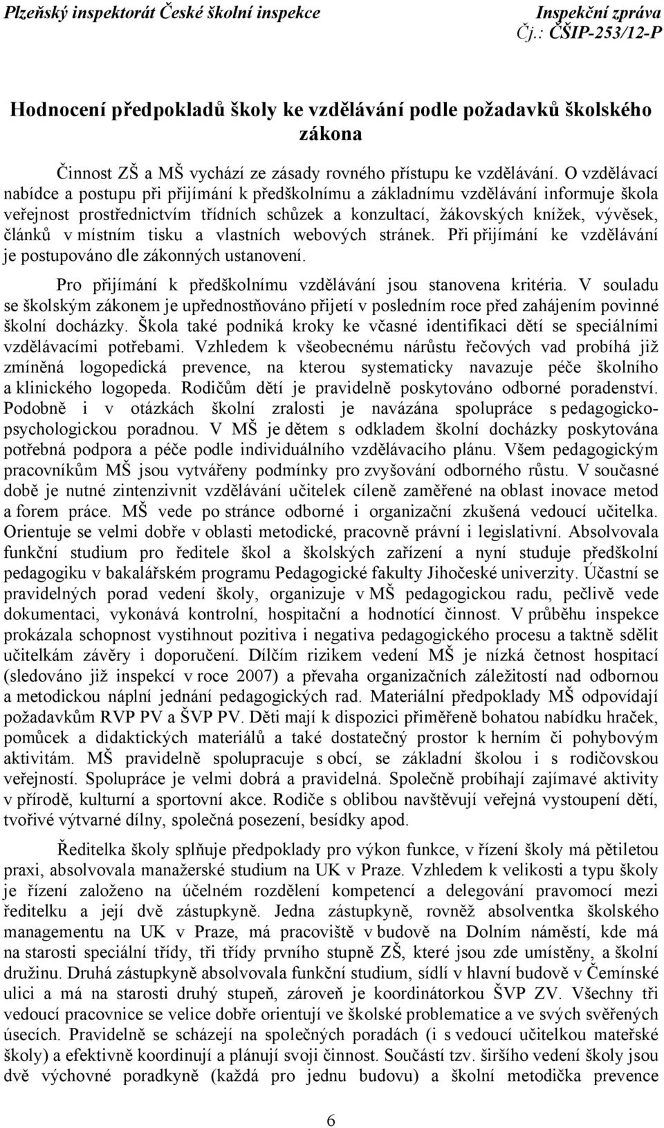 místním tisku a vlastních webových stránek. Při přijímání ke vzdělávání je postupováno dle zákonných ustanovení. Pro přijímání k předškolnímu vzdělávání jsou stanovena kritéria.