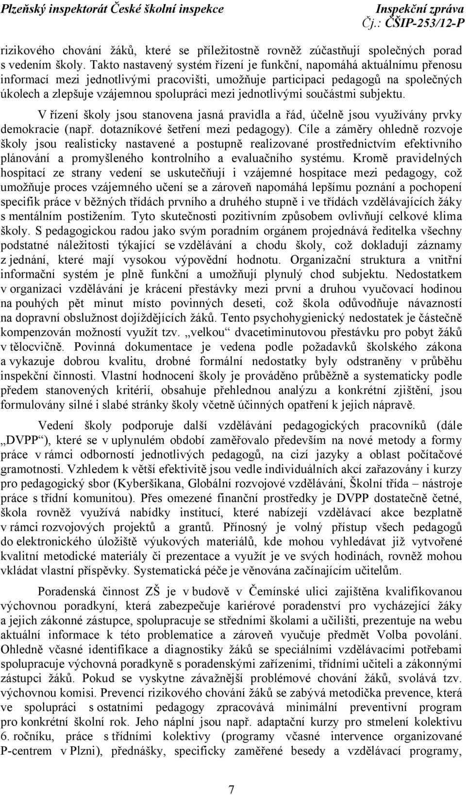 jednotlivými součástmi subjektu. V řízení školy jsou stanovena jasná pravidla a řád, účelně jsou využívány prvky demokracie (např. dotazníkové šetření mezi pedagogy).