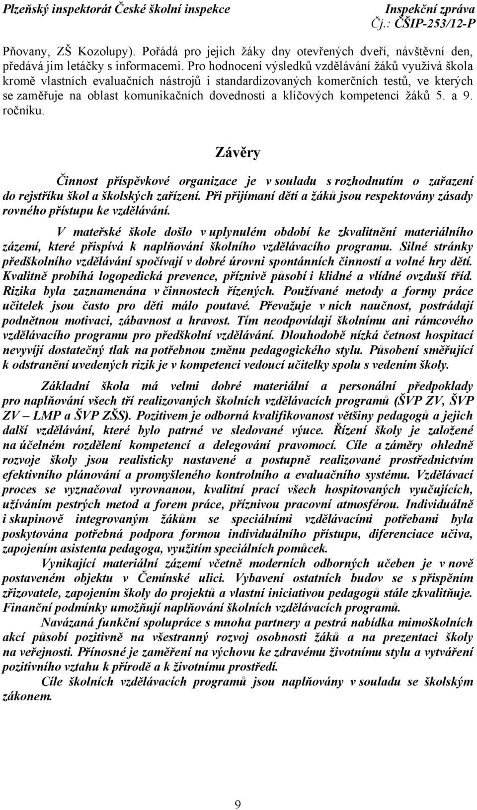 kompetencí žáků 5. a 9. ročníku. Závěry Činnost příspěvkové organizace je v souladu s rozhodnutím o zařazení do rejstříku škol a školských zařízení.