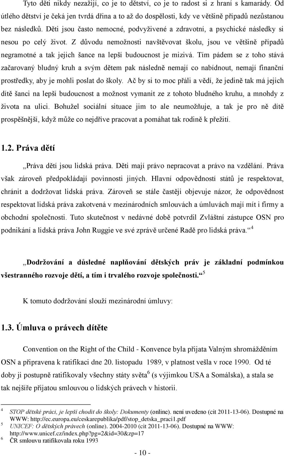 Z důvodu nemožnosti navštěvovat školu, jsou ve většině případů negramotné a tak jejich šance na lepší budoucnost je mizivá.