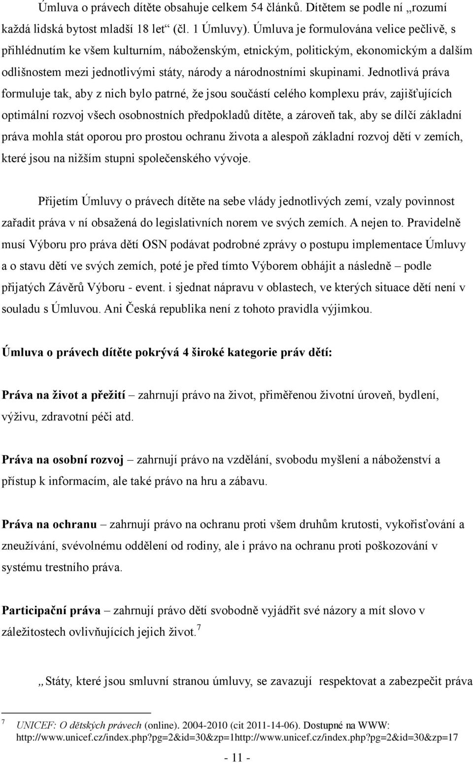 Jednotlivá práva formuluje tak, aby z nich bylo patrné, že jsou součástí celého komplexu práv, zajišťujících optimální rozvoj všech osobnostních předpokladů dítěte, a zároveň tak, aby se dílčí