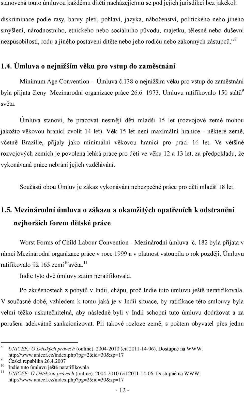 Úmluva o nejnižším věku pro vstup do zaměstnání Minimum Age Convention - Úmluva č.138 o nejnižším věku pro vstup do zaměstnání byla přijata členy Mezinárodní organizace práce 26.6. 1973.