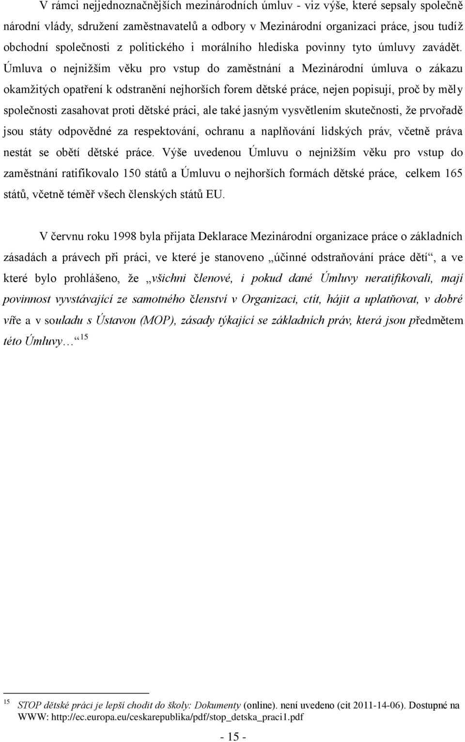 Úmluva o nejnižším věku pro vstup do zaměstnání a Mezinárodní úmluva o zákazu okamžitých opatření k odstranění nejhorších forem dětské práce, nejen popisují, proč by měly společnosti zasahovat proti