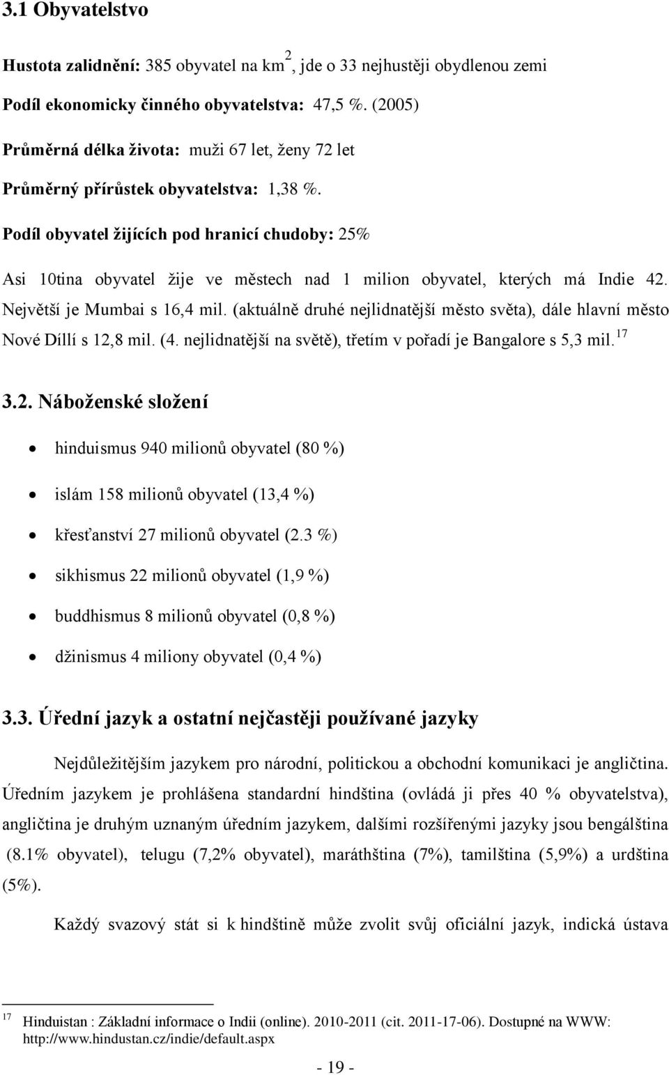 Podíl obyvatel žijících pod hranicí chudoby: 25% Asi 10tina obyvatel žije ve městech nad 1 milion obyvatel, kterých má Indie 42. Největší je Mumbai s 16,4 mil.