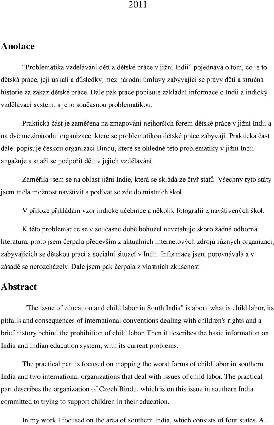 Praktická část je zaměřena na zmapování nejhorších forem dětské práce v jižní Indii a na dvě mezinárodní organizace, které se problematikou dětské práce zabývají.