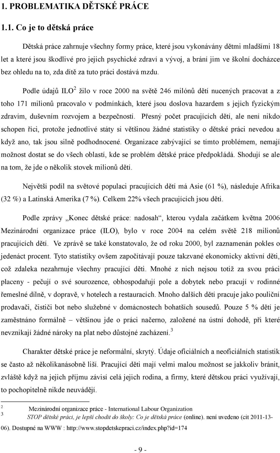 Podle údajů ILO 2 žilo v roce 2000 na světě 246 milónů dětí nucených pracovat a z toho 171 milionů pracovalo v podmínkách, které jsou doslova hazardem s jejich fyzickým zdravím, duševním rozvojem a