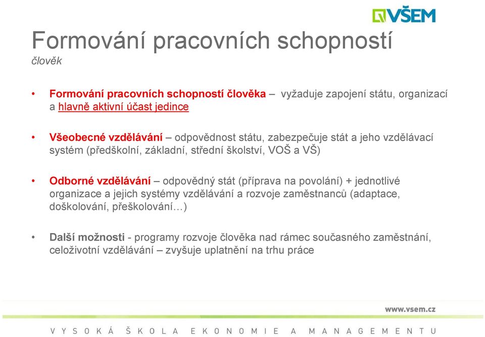 Odborné vzdělávání odpovědný stát (příprava na povolání) + jednotlivé organizace a jejich systémy vzdělávání a rozvoje zaměstnanců (adaptace,