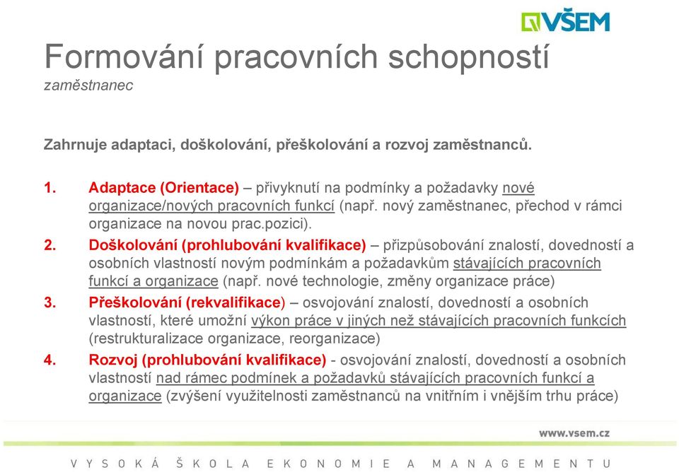 Doškolování (prohlubování kvalifikace) přizpůsobování znalostí, dovedností a osobních vlastností novým podmínkám a požadavkům stávajících pracovních funkcí a organizace (např.