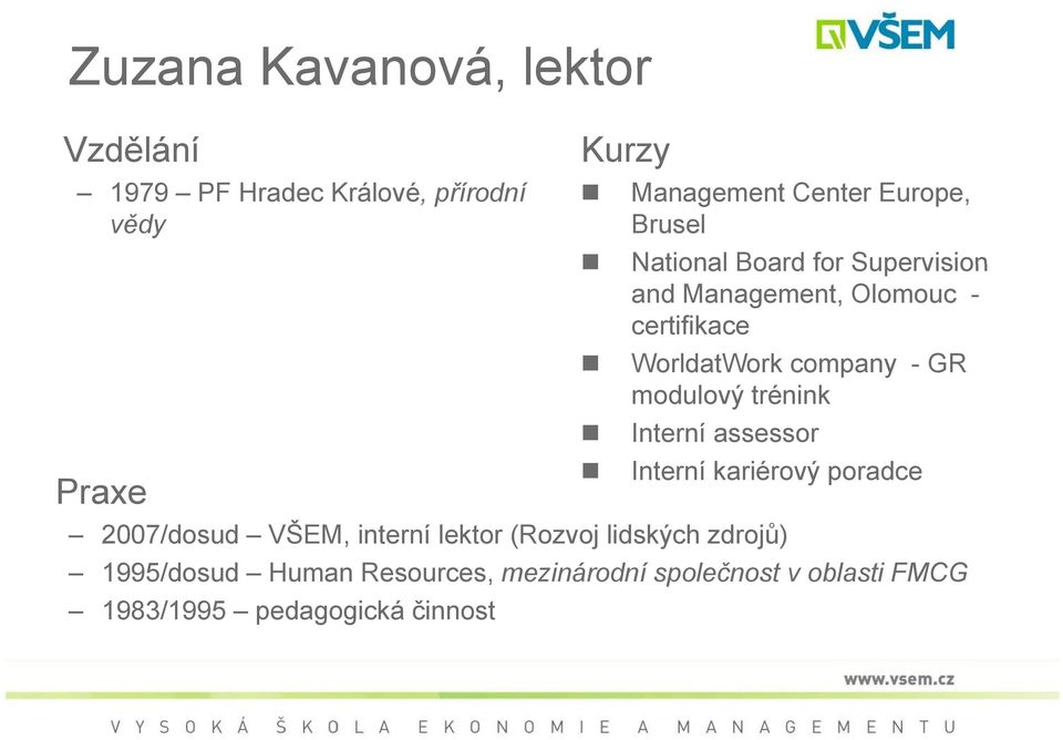 GR modulový trénink Interní assessor Interní kariérový poradce 2007/dosud VŠEM, interní lektor (Rozvoj