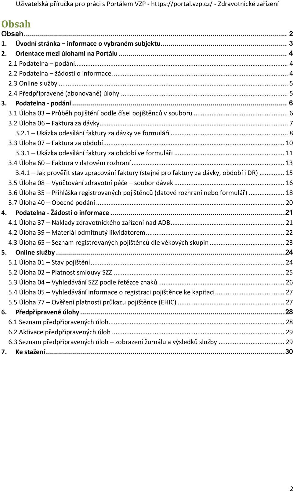 .. 8 3.3 Úloha 07 Faktura za období... 10 3.3.1 Ukázka odesílání faktury za období ve formuláři... 11 3.4 Úloha 60 Faktura v datovém rozhraní... 13 3.4.1 Jak prověřit stav zpracování faktury (stejné pro faktury za dávky, období i DR).