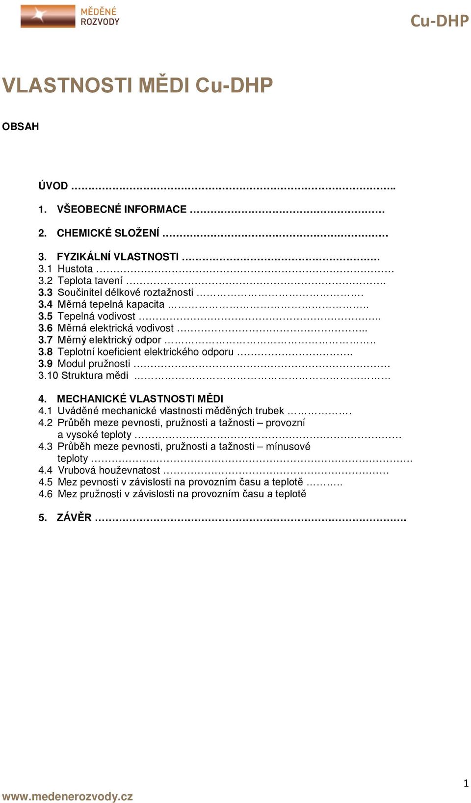 MECHANICKÉ VLASTNOSTI MĚDI 4.1 Uváděné mechanické vlastnosti měděných trubek. 4.2 Průběh meze pevnosti, pružnosti a tažnosti provozní a vysoké teploty 4.