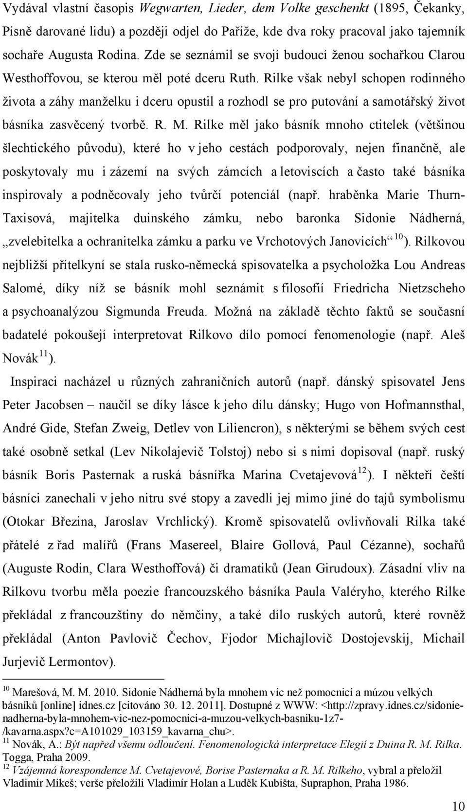 Rilke však nebyl schopen rodinného života a záhy manželku i dceru opustil a rozhodl se pro putování a samotářský život básníka zasvěcený tvorbě. R. M.