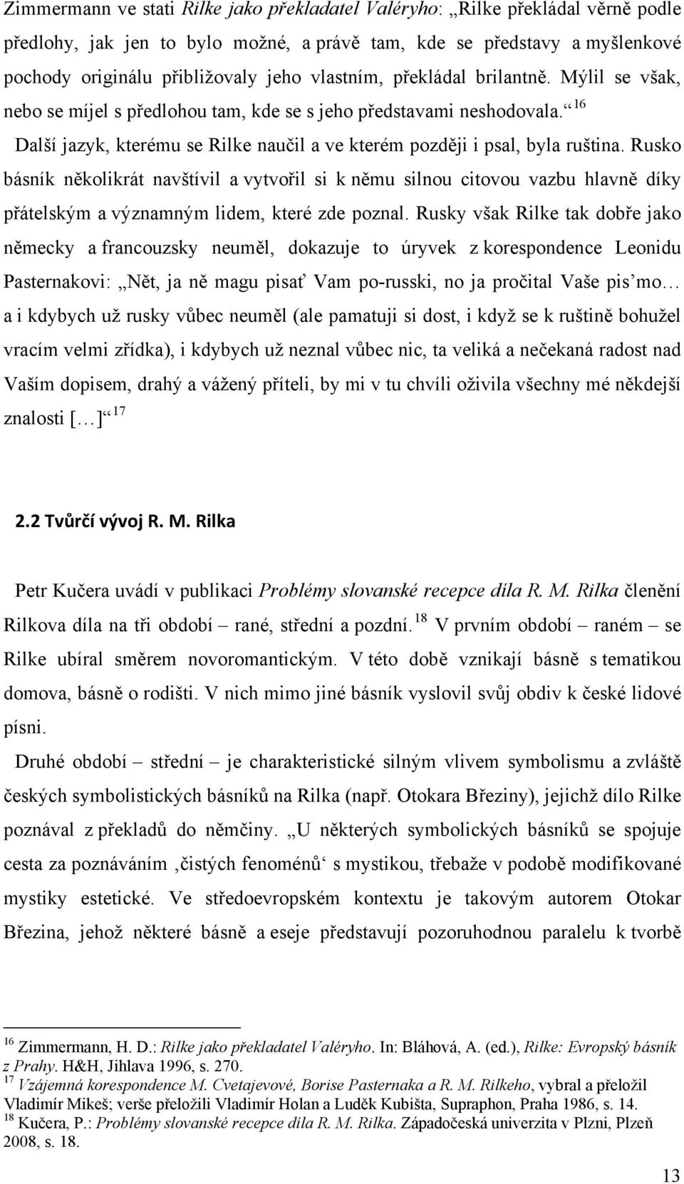 Rusko básník několikrát navštívil a vytvořil si k němu silnou citovou vazbu hlavně díky přátelským a významným lidem, které zde poznal.