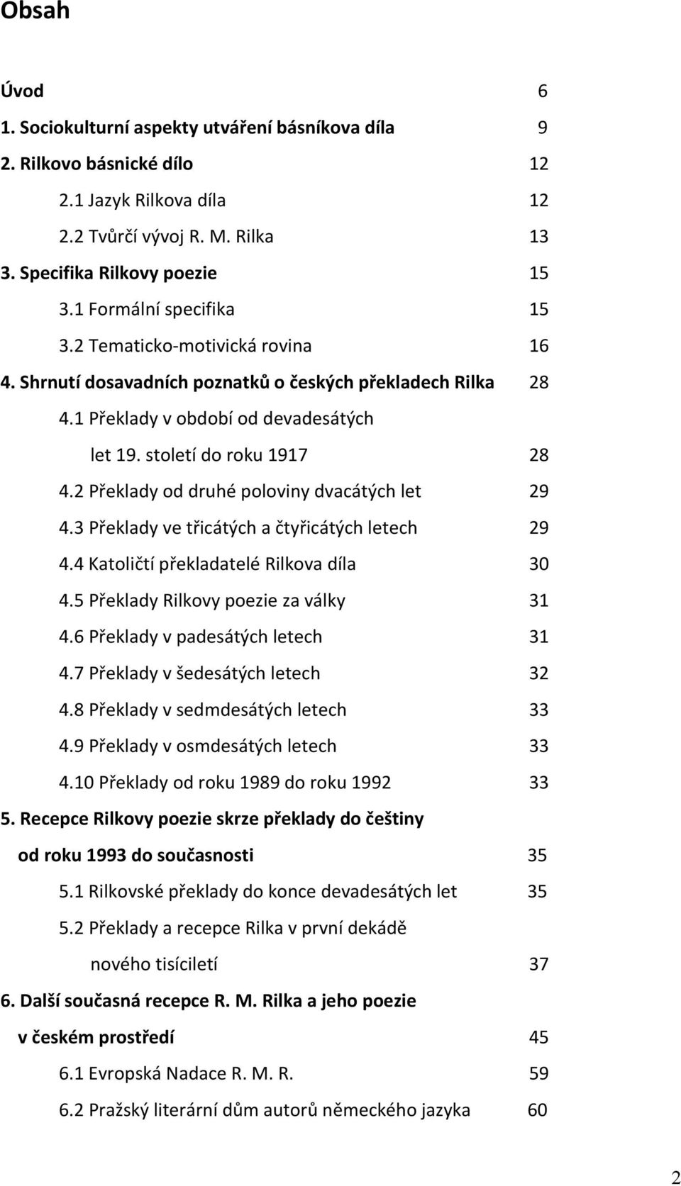 2 Překlady od druhé poloviny dvacátých let 29 4.3 Překlady ve třicátých a čtyřicátých letech 29 4.4 Katoličtí překladatelé Rilkova díla 30 4.5 Překlady Rilkovy poezie za války 31 4.