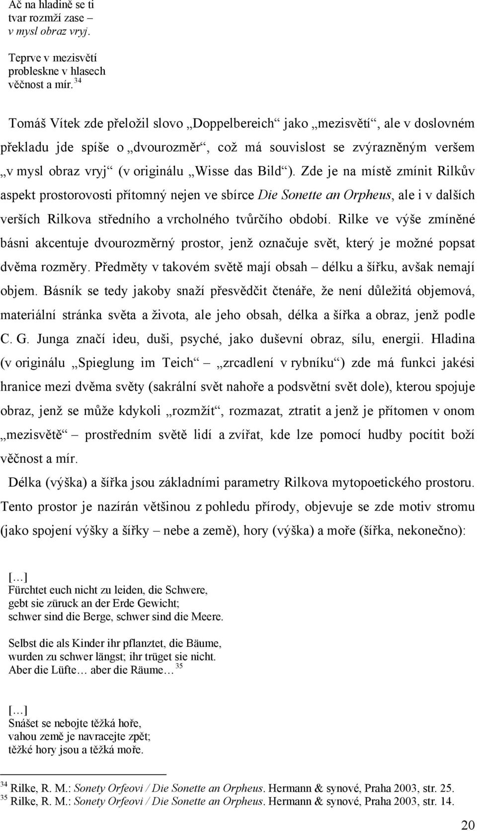 ). Zde je na místě zmínit Rilkův aspekt prostorovosti přítomný nejen ve sbírce Die Sonette an Orpheus, ale i v dalších verších Rilkova středního a vrcholného tvůrčího období.