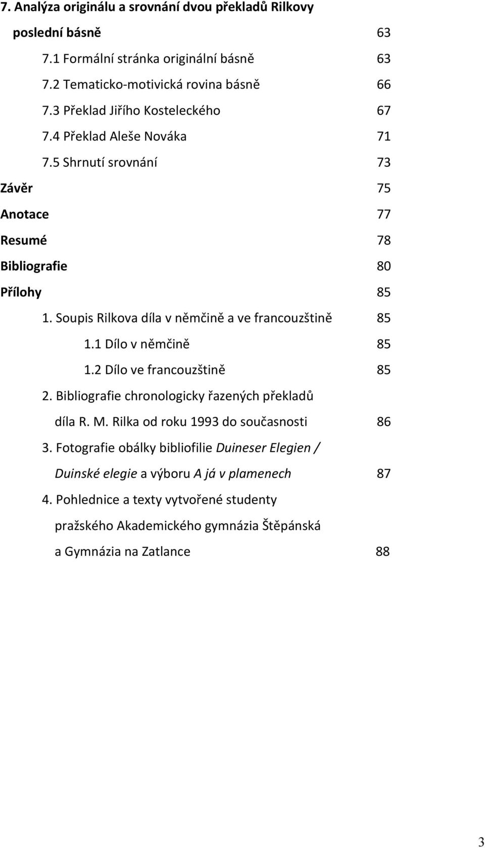 Soupis Rilkova díla v němčině a ve francouzštině 85 1.1 Dílo v němčině 85 1.2 Dílo ve francouzštině 85 2. Bibliografie chronologicky řazených překladů díla R. M.