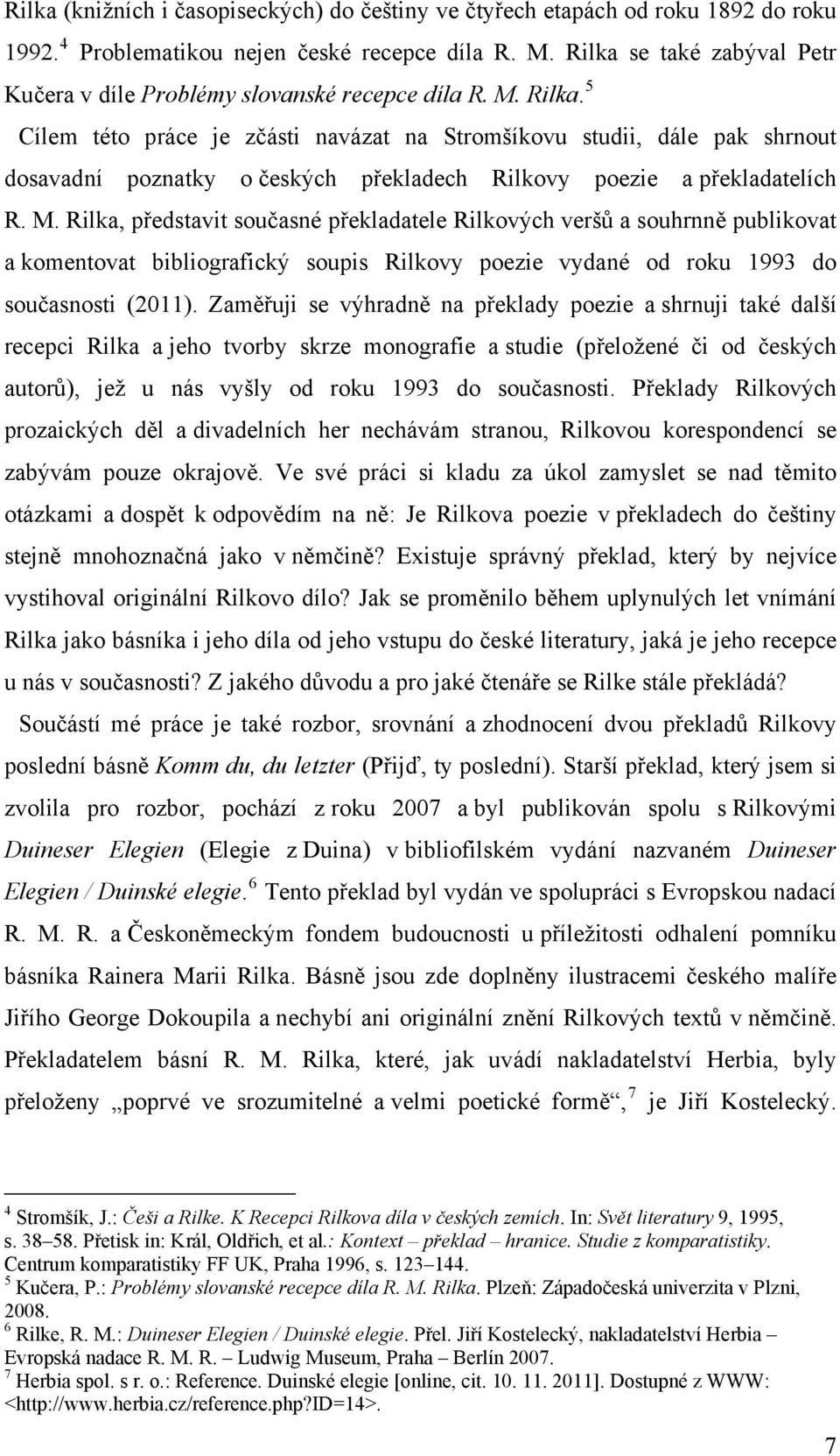 5 Cílem této práce je zčásti navázat na Stromšíkovu studii, dále pak shrnout dosavadní poznatky o českých překladech Rilkovy poezie a překladatelích R. M.