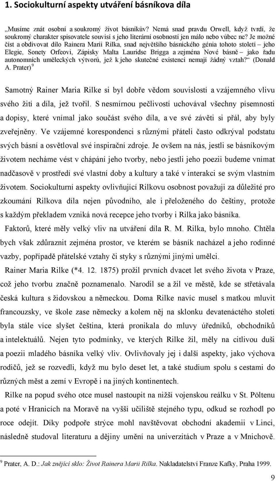 Je možné číst a obdivovat dílo Rainera Marii Rilka, snad největšího básnického génia tohoto století jeho Elegie, Sonety Orfeovi, Zápisky Malta Lauridse Brigga a zejména Nové básně jako řadu