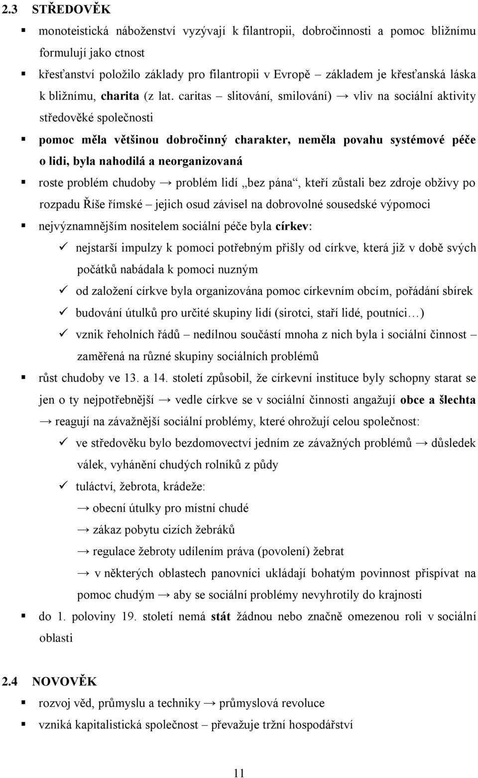 caritas slitování, smilování) vliv na sociální aktivity středověké společnosti pomoc měla většinou dobročinný charakter, neměla povahu systémové péče o lidi, byla nahodilá a neorganizovaná roste