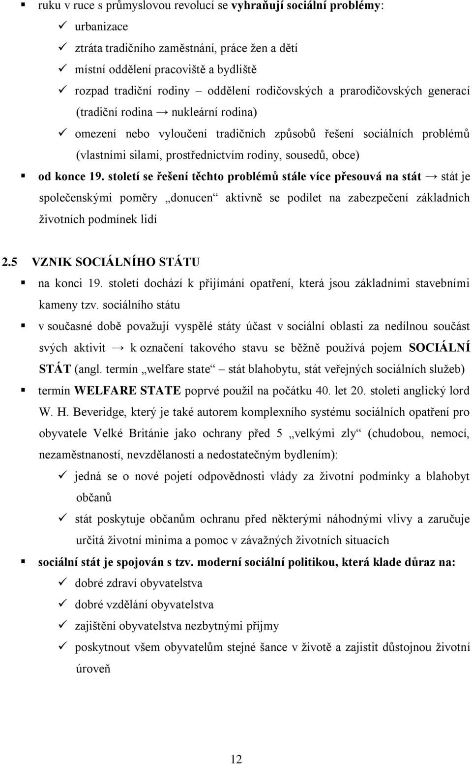 obce) od konce 19. století se řešení těchto problémů stále více přesouvá na stát stát je společenskými poměry donucen aktivně se podílet na zabezpečení základních životních podmínek lidí 2.