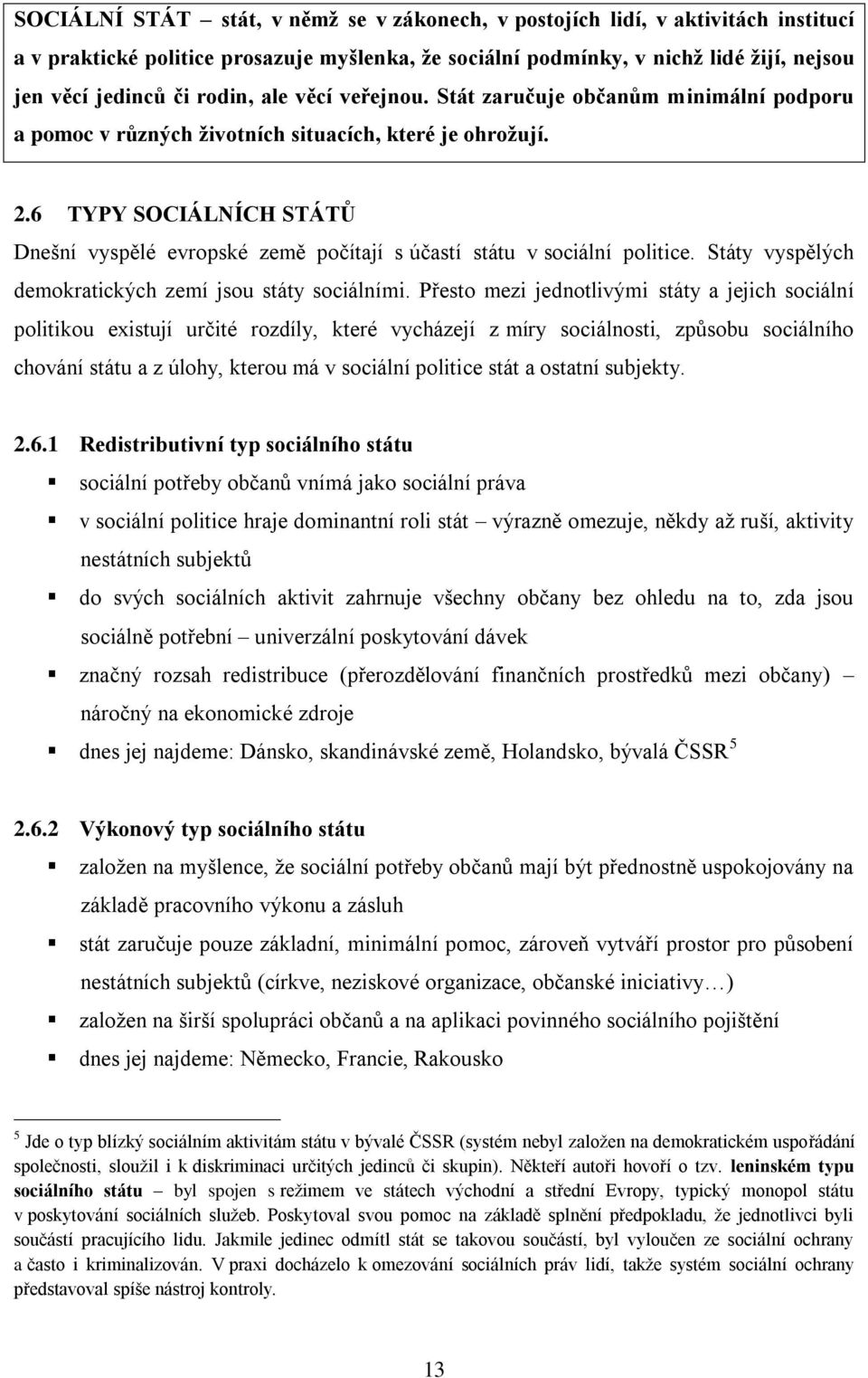 6 TYPY SOCIÁLNÍCH STÁTŮ Dnešní vyspělé evropské země počítají s účastí státu v sociální politice. Státy vyspělých demokratických zemí jsou státy sociálními.