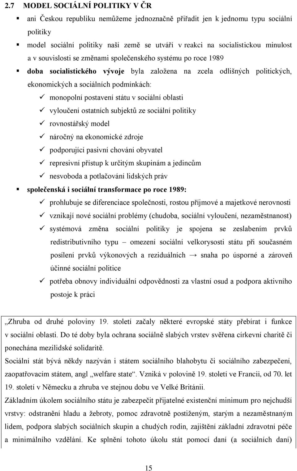 postavení státu v sociální oblasti vyloučení ostatních subjektů ze sociální politiky rovnostářský model náročný na ekonomické zdroje podporující pasivní chování obyvatel represivní přístup k určitým