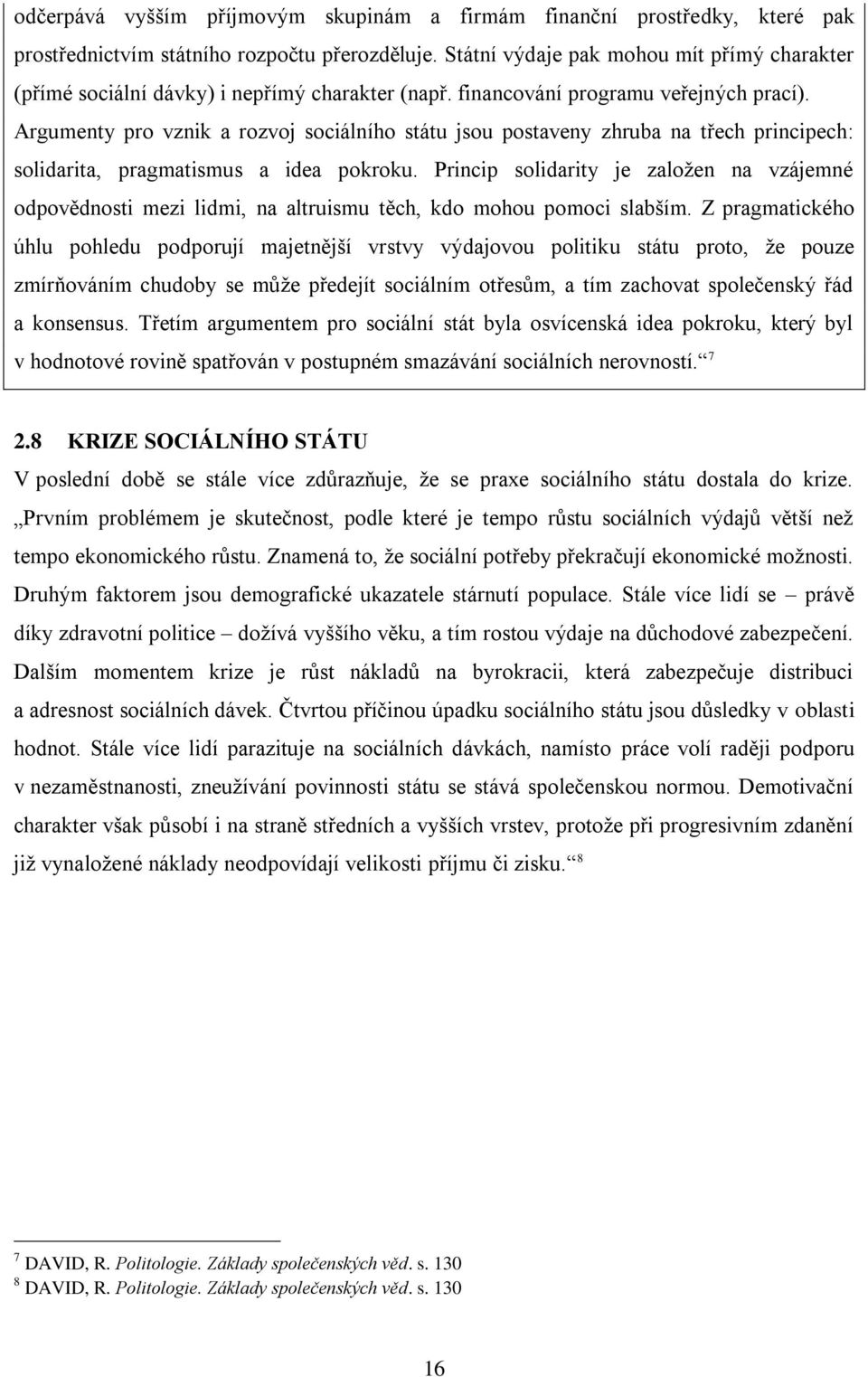 Argumenty pro vznik a rozvoj sociálního státu jsou postaveny zhruba na třech principech: solidarita, pragmatismus a idea pokroku.