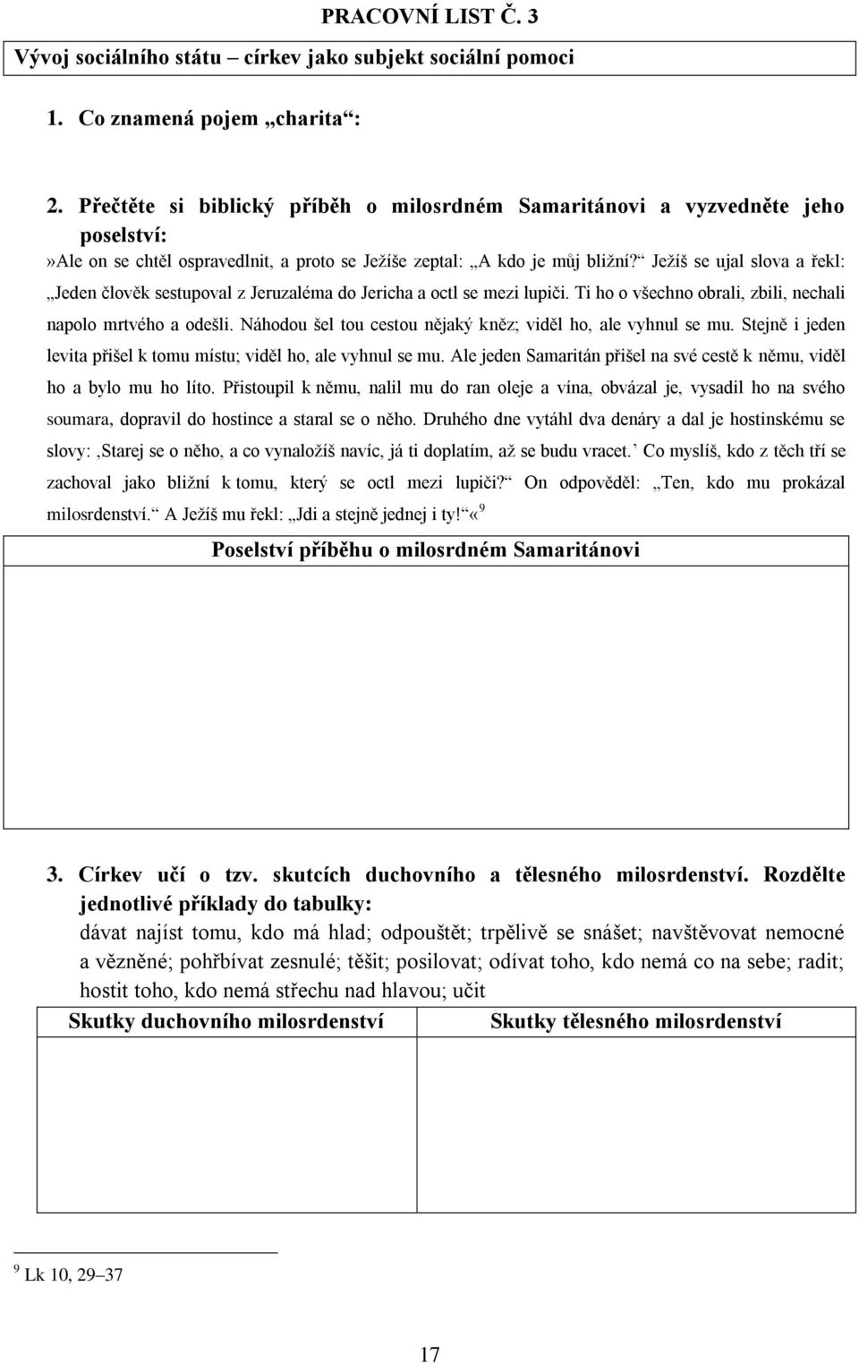 Ježíš se ujal slova a řekl: Jeden člověk sestupoval z Jeruzaléma do Jericha a octl se mezi lupiči. Ti ho o všechno obrali, zbili, nechali napolo mrtvého a odešli.